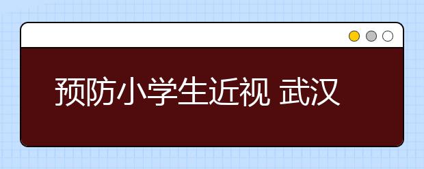 预防小学生近视 武汉小学将上课时间缩减5分钟