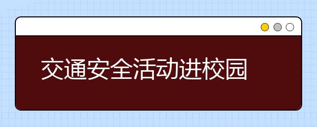 交通安全活动进校园 提升小学生交通安全意识