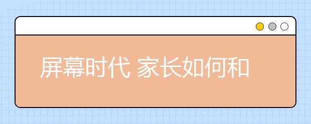 屏幕時代 家長如何和孩子溝通？