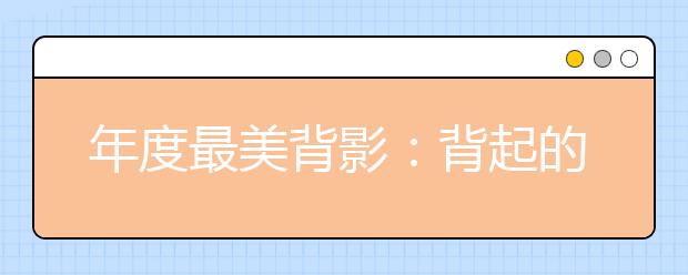 年度最美背影：背起的是試卷 承擔(dān)的是責(zé)任！