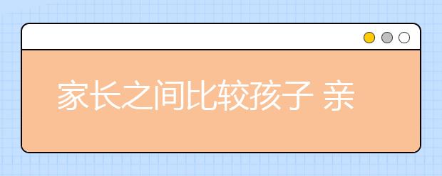 家长之间比较孩子 亲子关系破裂怎么办？