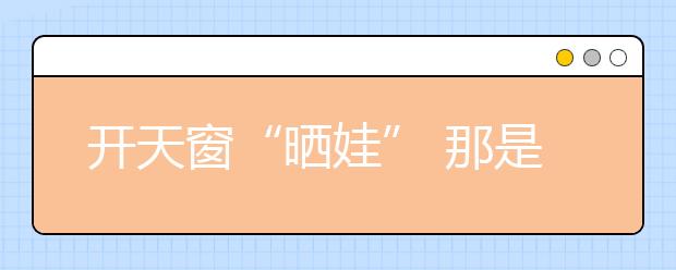 開天窗“曬娃” 那是在坑娃！