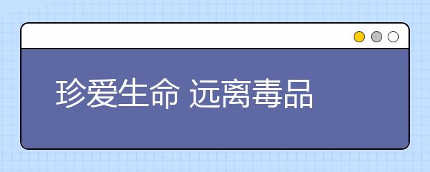 珍愛生命 遠(yuǎn)離毒品
