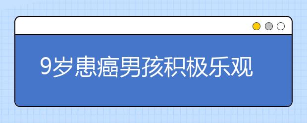 9岁患癌男孩积极乐观  在隔离罩里参加期末考