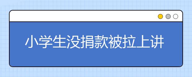 小学生没捐款被拉上讲台拍照发群 家长抗议反被教育