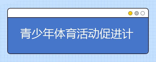 青少年體育活動促進計劃 如何保障中小學生的鍛煉時間？