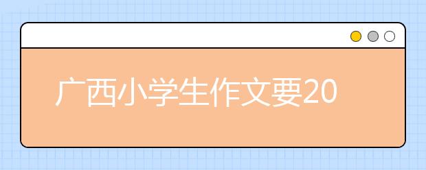 广西小学生作文要20分以上 老师表示没办法！