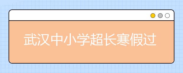 武漢中小學(xué)超長寒假過后 迎來超短學(xué)期