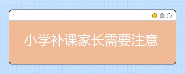 小学补课家长需要注意的几大问题