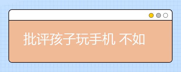 批評(píng)孩子玩手機(jī) 不如以身作則樹榜樣