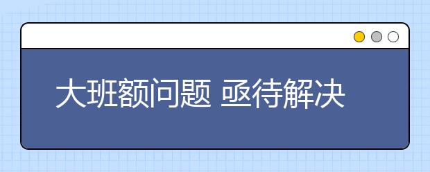 大班额问题 亟待解决