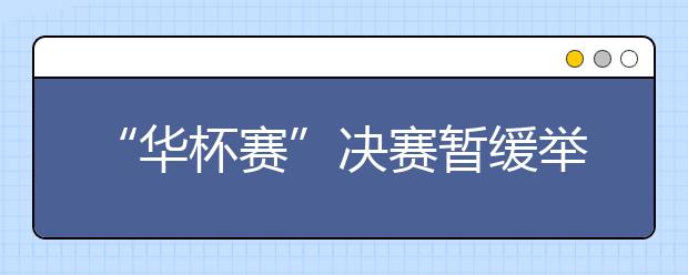 “華杯賽”決賽暫緩舉行 奧賽禁令風(fēng)會刮遍全國嗎
