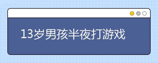 13岁男孩半夜打游戏 不到50天充值近三万