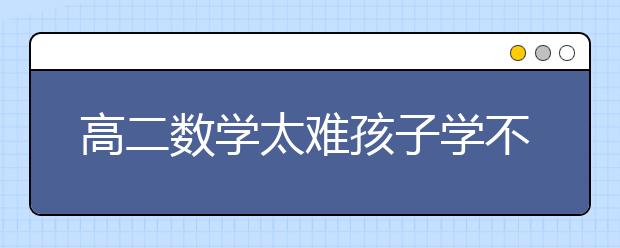 高二数学太难孩子学不会怎么办？