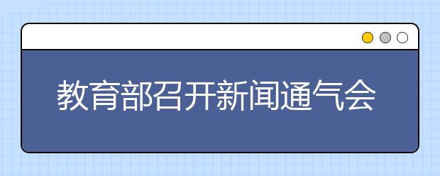 教育部召开新闻通气会 详解义务教育热点难点！