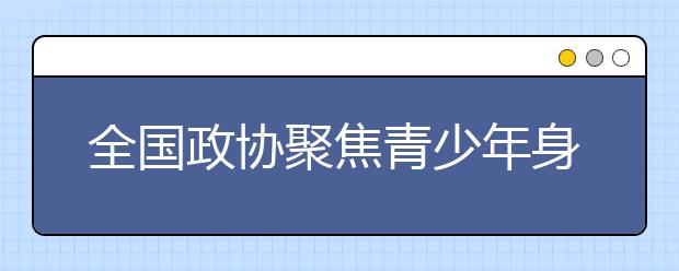 全国政协聚焦青少年身心健康 让中小学生每天户外2小时