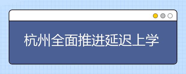 杭州全面推進(jìn)延遲上學(xué) 學(xué)校都準(zhǔn)備好了嗎？