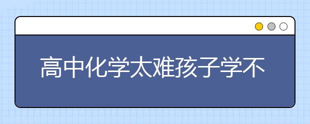 高中化学太难孩子学不会怎么办？