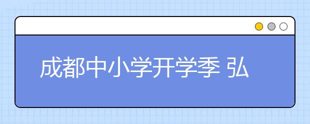 成都中小學(xué)開(kāi)學(xué)季 弘揚(yáng)“天府文化”