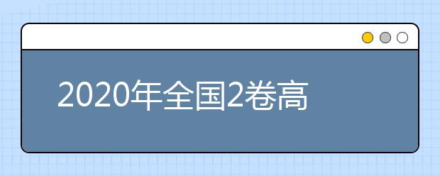 2020年全国2卷高考外语卷难不难,今年全国2卷高考外语卷难度系数点评