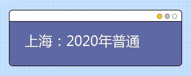 上海：2020年普通高校招生统一文化考试考前提示