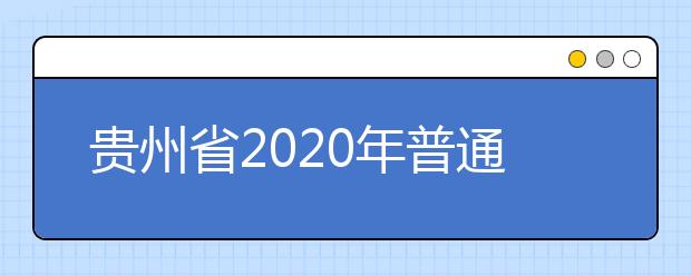 贵州省2020年普通高等学校招生工作规定