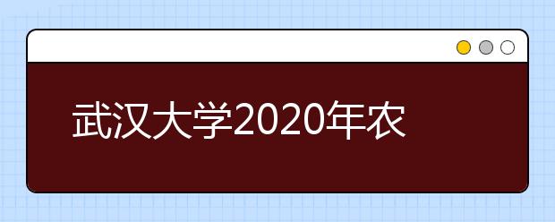武汉大学2020年农村学生“自强计划”招生简章