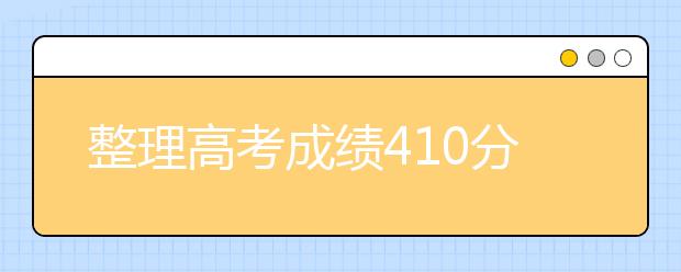 整理高考成绩410分左右可以报考的学校-高考成绩410能上哪些大学