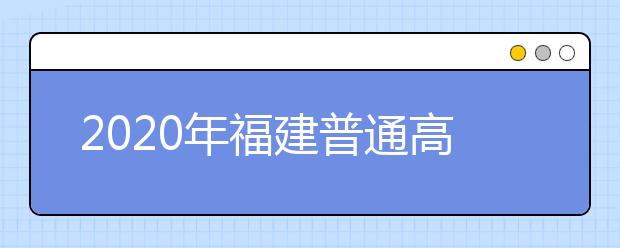 2020年福建普通高考成绩公布预告