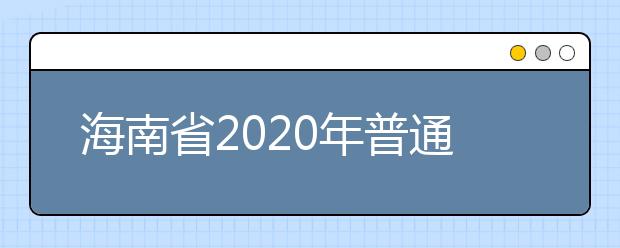 海南省2020年普通高等學(xué)校招生：成績公布