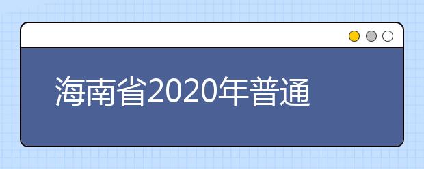 海南省2020年普通高等学校招生：报名工作