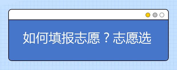 如何填报志愿？志愿选择千奇百怪，填报志愿大同小异