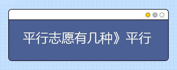 平行志愿有几种？平行志愿怎么分？