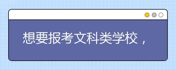 想要报考文科类学校，那文科类学校有哪些呢？