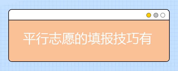 平行志愿的填报技巧有什么？平行志愿怎么填？