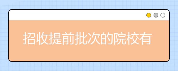 招收提前批次的院校有哪些？提前批院校分类