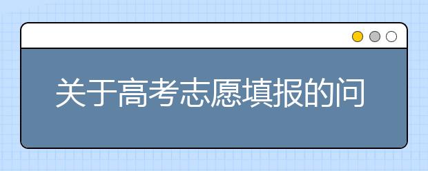 关于高考志愿填报的问题-专家解答！