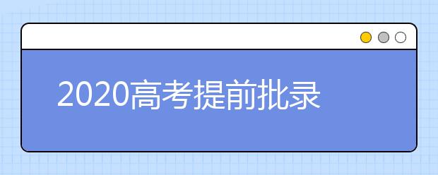 2020高考提前批錄取什么時(shí)候出結(jié)果？錄取通知書什么時(shí)候郵寄？