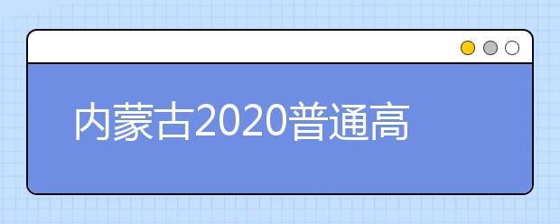 内蒙古2020普通高校招生网上录取8月2日开始