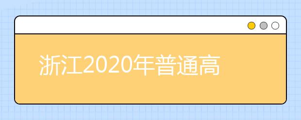 浙江2020年普通高校招生如何录取志愿？