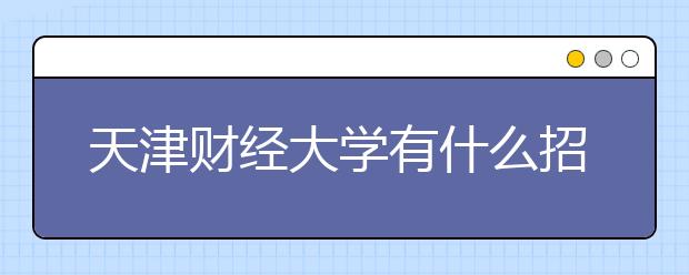 天津財經大學有什么招生要求？天津財經大學2020年招生章程