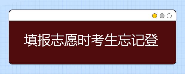 填报志愿时考生忘记登录密码怎么办？有什么解决方法？