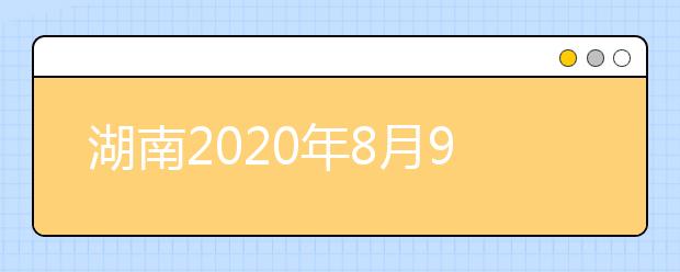 湖南2020年8月9日本科提前批開(kāi)錄 高考錄取日程公布