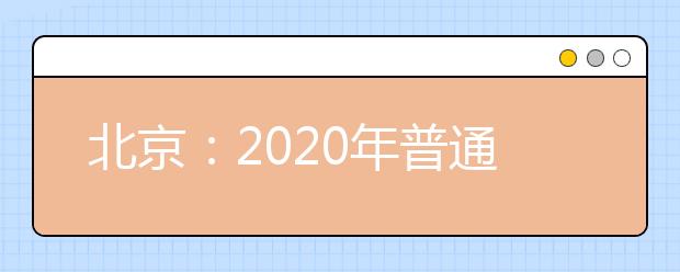 北京：2020年普通高等学校招生考试录取工作方案
