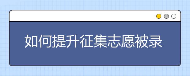 如何提升征集志愿被录取的几率？征集志愿有哪些招生要求？