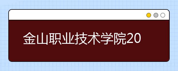 金山职业技术学院2020年招生章程