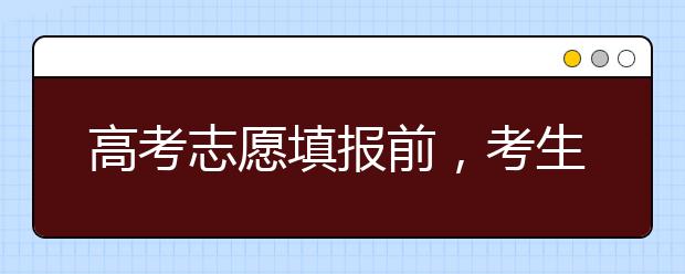 高考志愿填报前，考生需要做哪些准备？