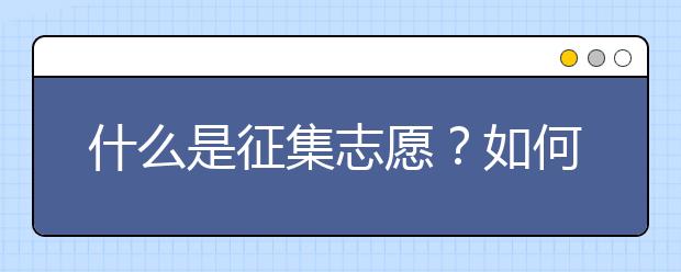 什么是征集志愿？如何填报征集志愿？