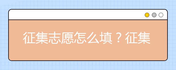 征集志愿怎么填？征集志愿有什么用？