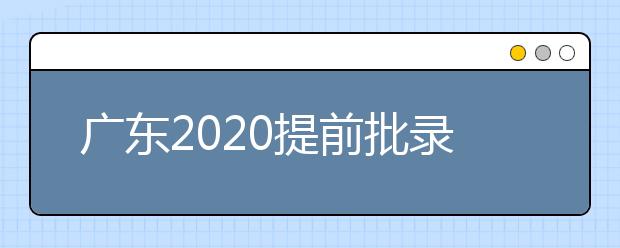 廣東2020提前批錄取13日順利結(jié)束